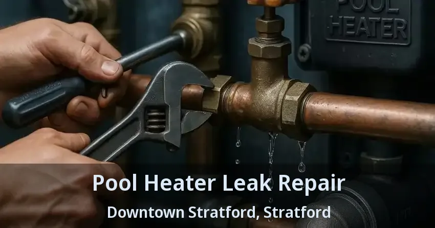 Pool Heater Leak Repair Downtown Stratford, Stratford - ON