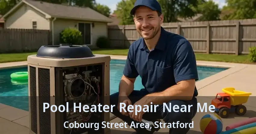 Pool Heater Repair Near Me Cobourg Street Area, Stratford - ON